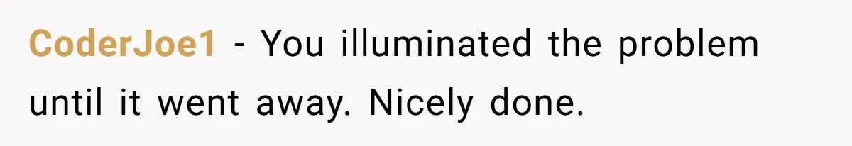 CoderJoe1 − You illuminated the problem until it went away. Nicely done.