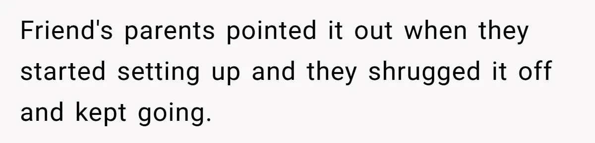 Friend's parents pointed it out when they started setting up and they shrugged it off and kept going.