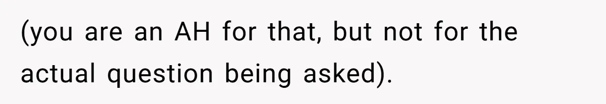 (you are an AH for that, but not for the actual question being asked).