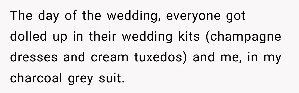 The day of the wedding, everyone got dolled up in their wedding kits (champagne dresses and cream tuxedos) and me, in my charcoal grey suit.