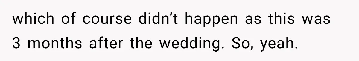 which of course didn’t happen as this was 3 months after the wedding. So, yeah.