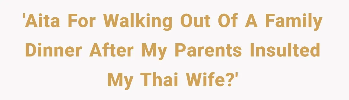 'AITA for walking out of a family dinner after my parents insulted my Thai wife?'