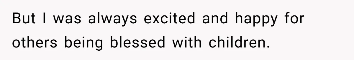 But I was always excited and happy for others being blessed with children.