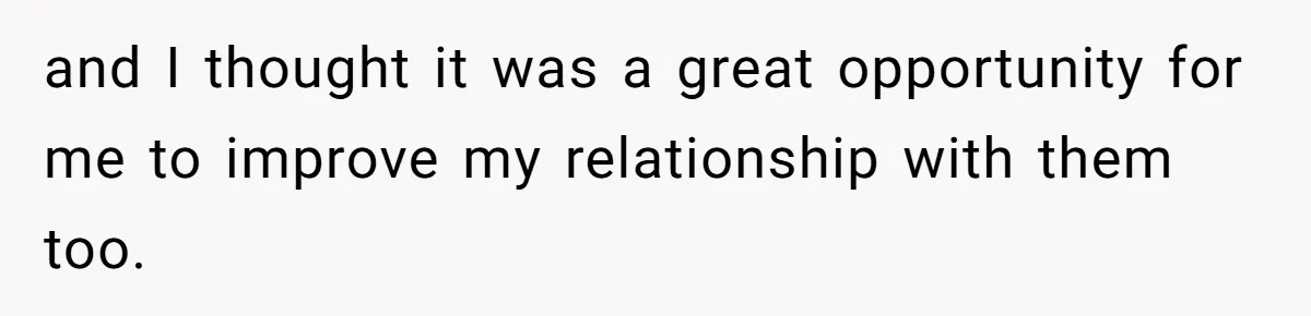 and I thought it was a great opportunity for me to improve my relationship with them too.