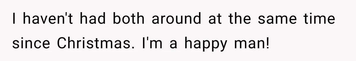 I haven't had both around at the same time since Christmas. I'm a happy man!