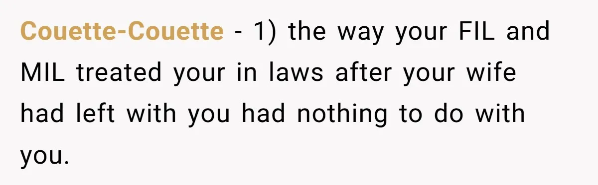 Couette-Couette − 1) the way your FIL and MIL treated your in laws after your wife had left with you had nothing to do with you.