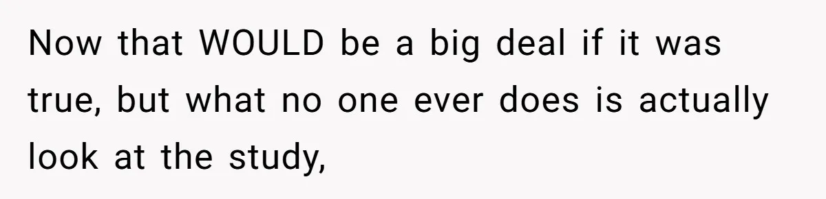 Now that WOULD be a big deal if it was true, but what no one ever does is actually look at the study,