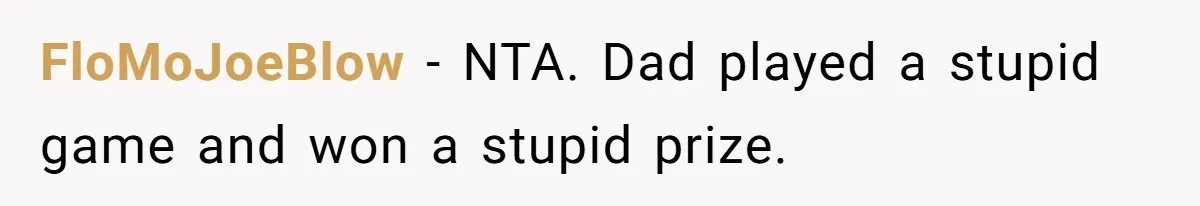 FloMoJoeBlow − NTA. Dad played a stupid game and won a stupid prize.