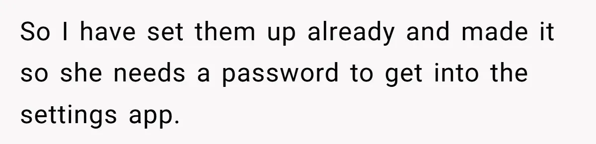 So I have set them up already and made it so she needs a password to get into the settings app.