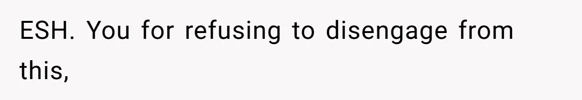 ESH. You for refusing to disengage from this,