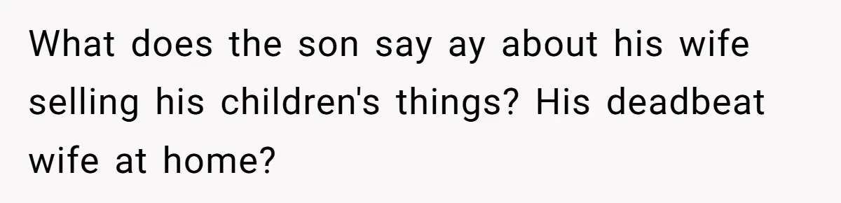 What does the son say ay about his wife selling his children's things? His deadbeat wife at home?