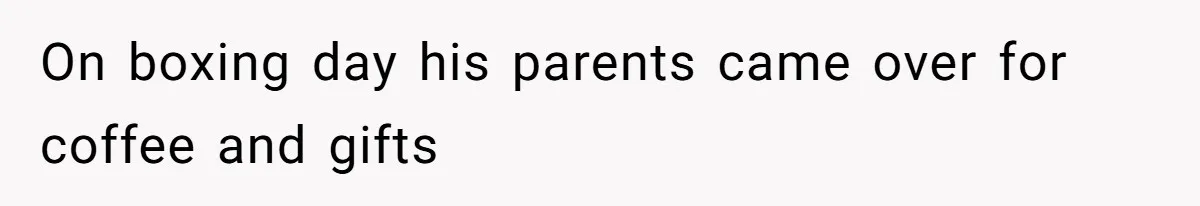 On boxing day his parents came over for coffee and gifts