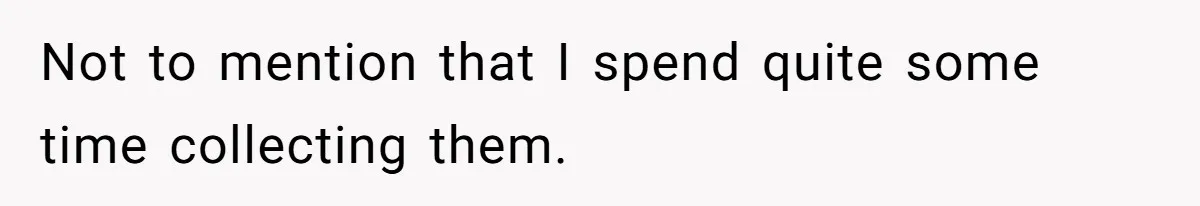 Not to mention that I spend quite some time collecting them.