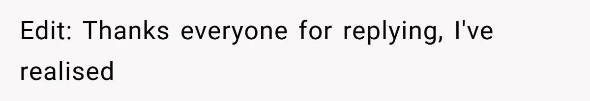 Edit: Thanks everyone for replying, I've realised