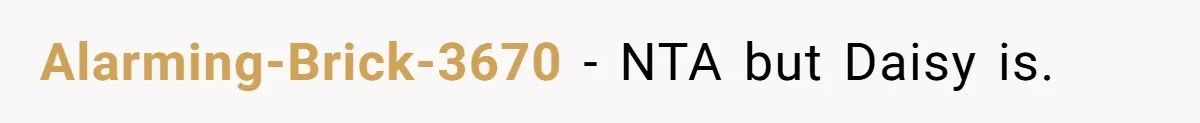 Alarming-Brick-3670 − NTA but Daisy is.