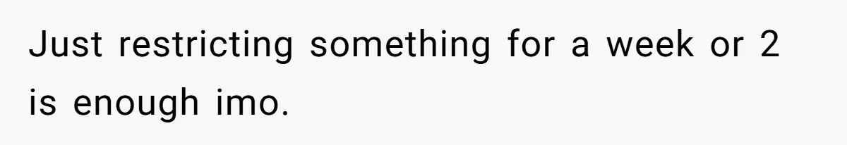 Just restricting something for a week or 2 is enough imo.