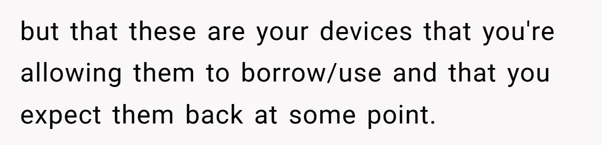 but that these are your devices that you're allowing them to borrow/use and that you expect them back at some point.