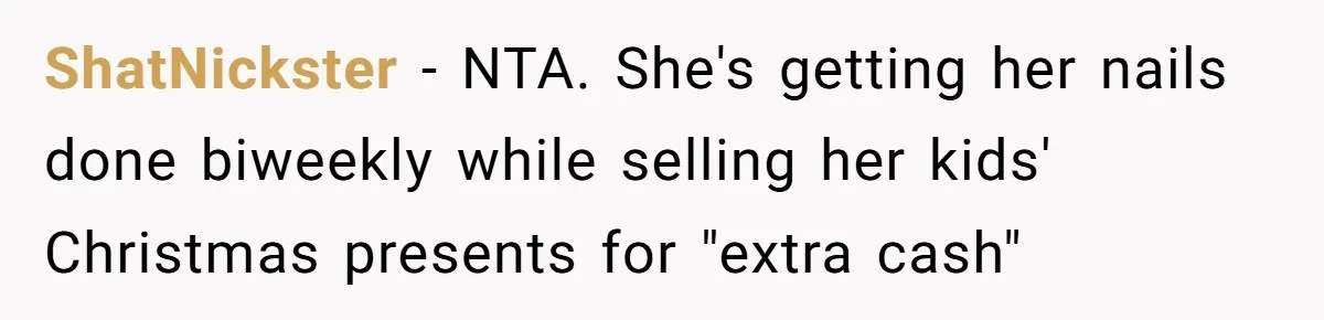 ShatNickster − NTA. She's getting her nails done biweekly while selling her kids' Christmas presents for "extra cash"