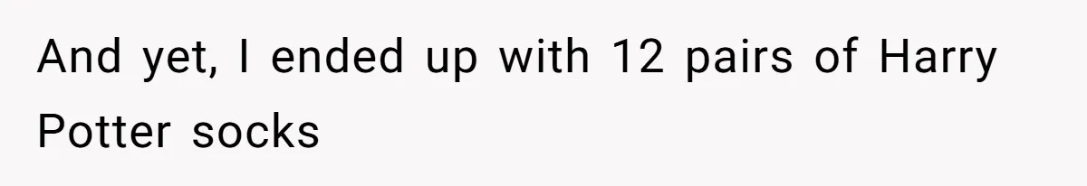 And yet, I ended up with 12 pairs of Harry Potter socks