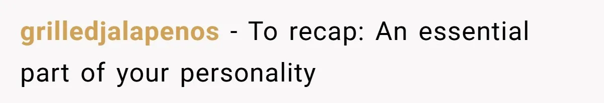 grilledjalapenos − To recap: An essential part of your personality
