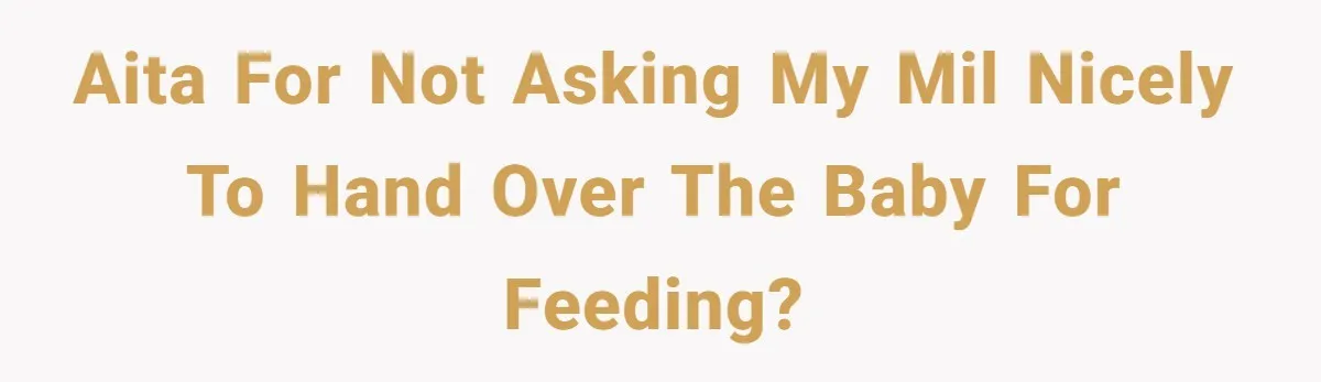 AITA for not asking my MIL nicely to hand over the baby for feeding?