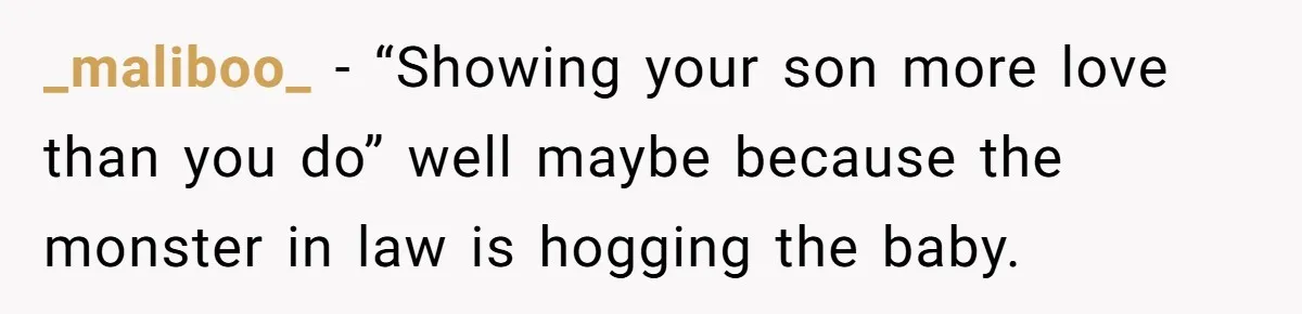 _maliboo_ − “Showing your son more love than you do” well maybe because the monster in law is hogging the baby.