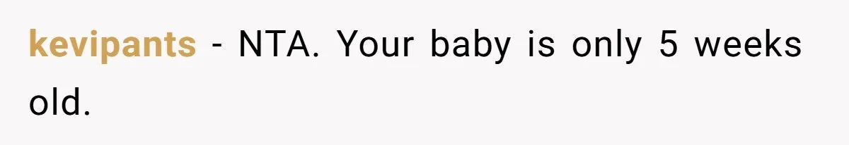 kevipants − NTA. Your baby is only 5 weeks old.