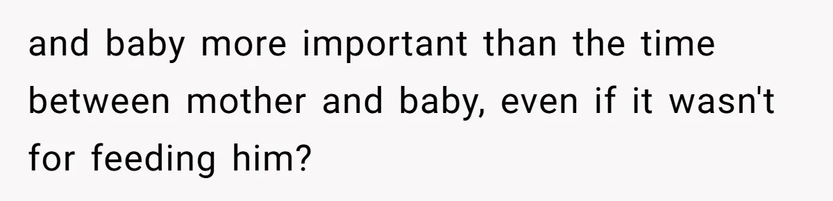 and baby more important than the time between mother and baby, even if it wasn't for feeding him?