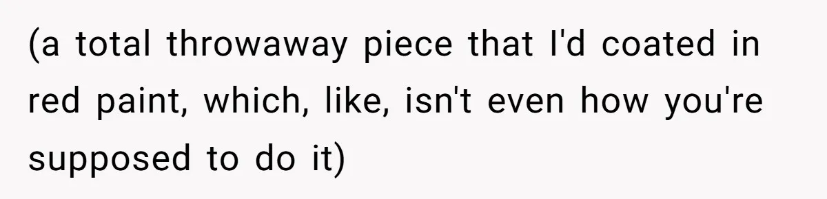 (a total throwaway piece that I'd coated in red paint, which, like, isn't even how you're supposed to do it)