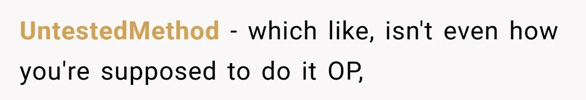UntestedMethod − which like, isn't even how you're supposed to do it OP,
