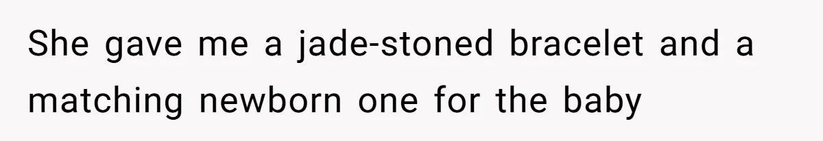 She gave me a jade-stoned bracelet and a matching newborn one for the baby