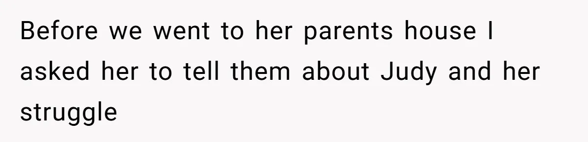 Before we went to her parents house I asked her to tell them about Judy and her struggle