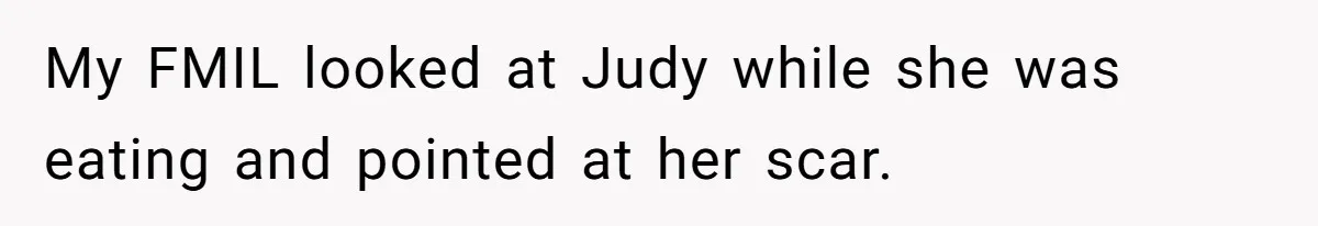 My FMIL looked at Judy while she was eating and pointed at her scar.