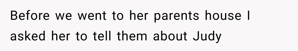 Before we went to her parents house I asked her to tell them about Judy