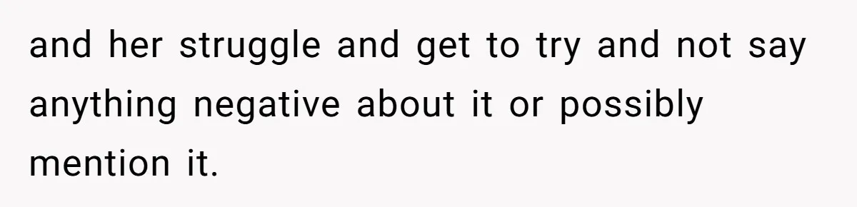 and her struggle and get to try and not say anything negative about it or possibly mention it.
