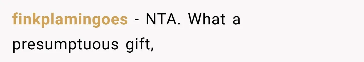 finkplamingoes − NTA. What a presumptuous gift,