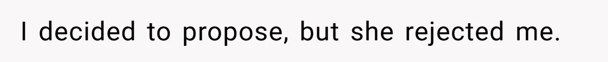 I decided to propose, but she rejected me.