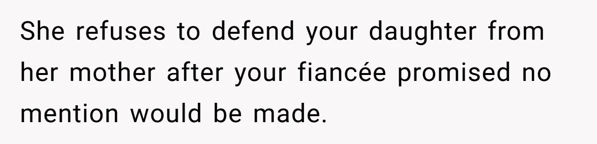 She refuses to defend your daughter from her mother after your fiancée promised no mention would be made.