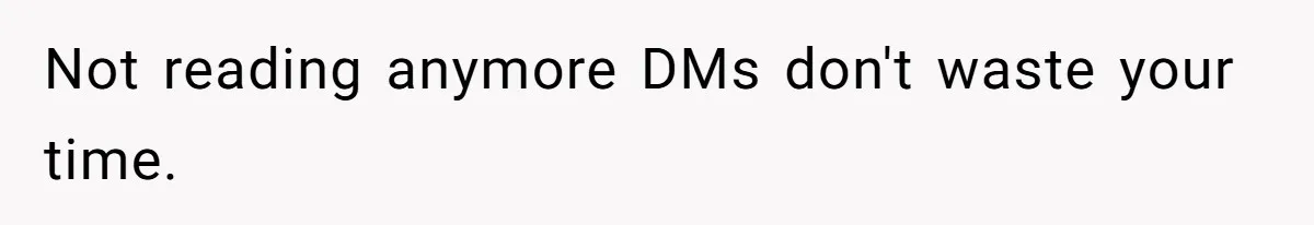 Not reading anymore DMs don't waste your time.