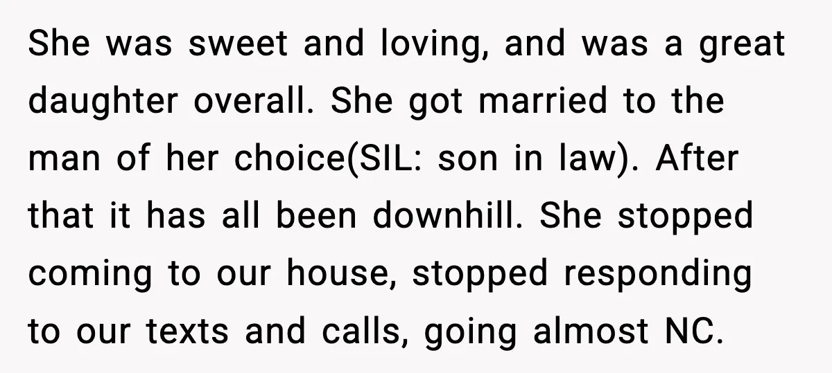 She was sweet and loving, and was a great daughter overall. She got married to the man of her choice(SIL: son in law). After that it has all been downhill....