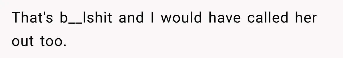 That's b__lshit and I would have called her out too.