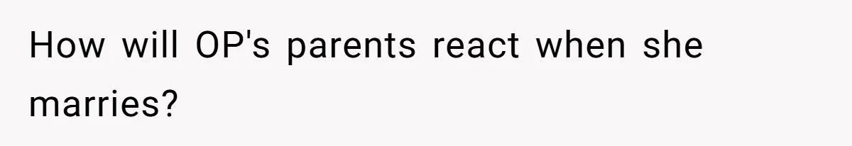 How will OP's parents react when she marries?