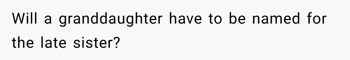 Will a granddaughter have to be named for the late sister?