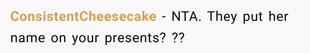 ConsistentCheesecake − NTA. They put her name on your presents? ??