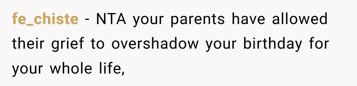 fe_chiste − NTA your parents have allowed their grief to overshadow your birthday for your whole life,