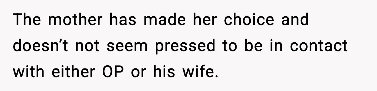 The mother has made her choice and doesn’t not seem pressed to be in contact with either OP or his wife.