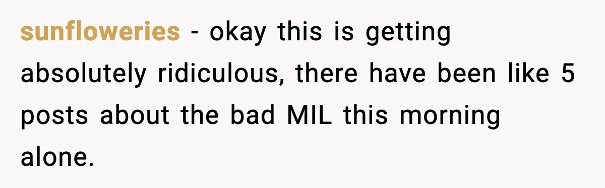 sunfloweries - okay this is getting absolutely ridiculous, there have been like 5 posts about the bad MIL this morning alone.