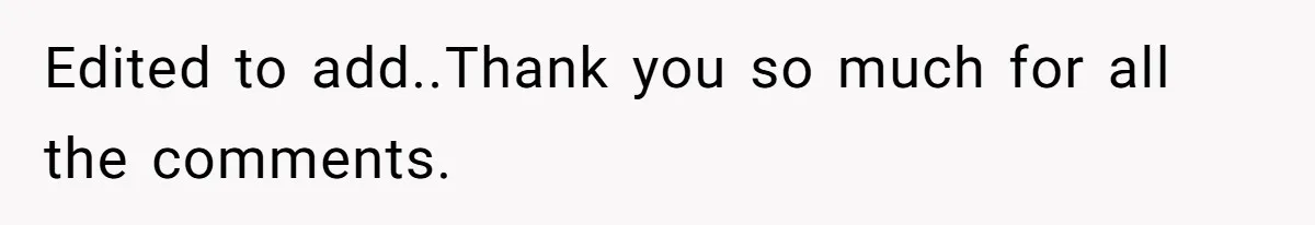 Edited to add..Thank you so much for all the comments.