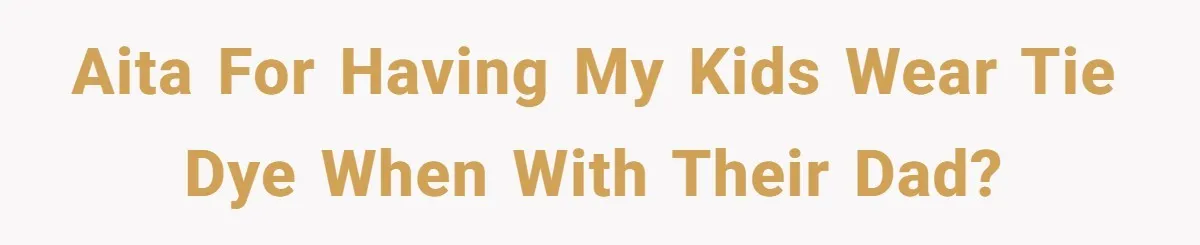 AITA for having my kids wear tie dye when with their dad?