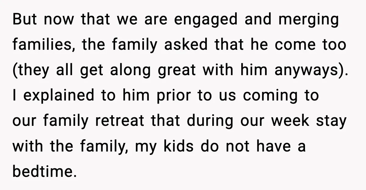 But now that we are engaged and merging families, the family asked that he come too (they all get along great with him anyways). I explained to him prior to...